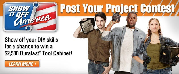 Show It Off Amercia! Post Your Project Contest - Show off your DIY skills for a chance to win a $2,500 Duralast(R) Tool Cabinet!