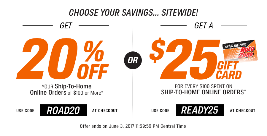 GET 20% OFF FOR ONLINE SHIP-TO-HOME ORDERS OF $100 OR MORE.* Use Code: ROAD20 AT CHECKOUT OR GET A $25 GIFT CARD FOR EVERY $100 SPENT ON SHIP-TO-HOME ONLINE ORDERS.* Use Code: READY25 AT CHECKOUT Offer ends on June 3, 2017 11:59:59 PM Central Time