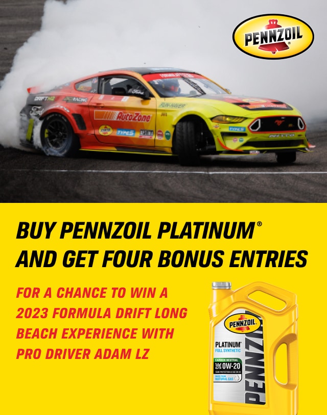 BUY PENNZOIL PLATINUM®AND GET 4 BONUS ENTRIES FOR A CHANCE TO WIN A 2023 FORMULA DRIFT LONG BEACH EXPERIENCE WITH PRO DRIVER ADAM LZ