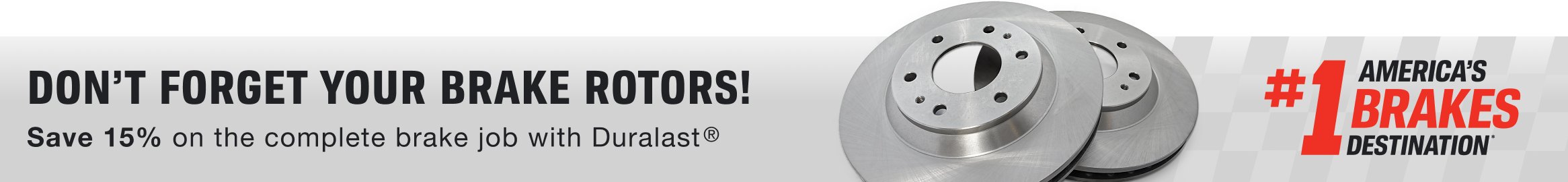 Don't forget your Brake Rotors!  Save 15% on the complete brake job with Duralast®