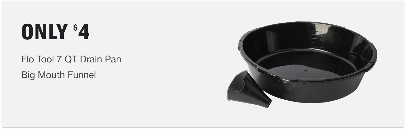 Only $4. Flo Tool 7 QT Drain Pan, Big Mouth Funnel.