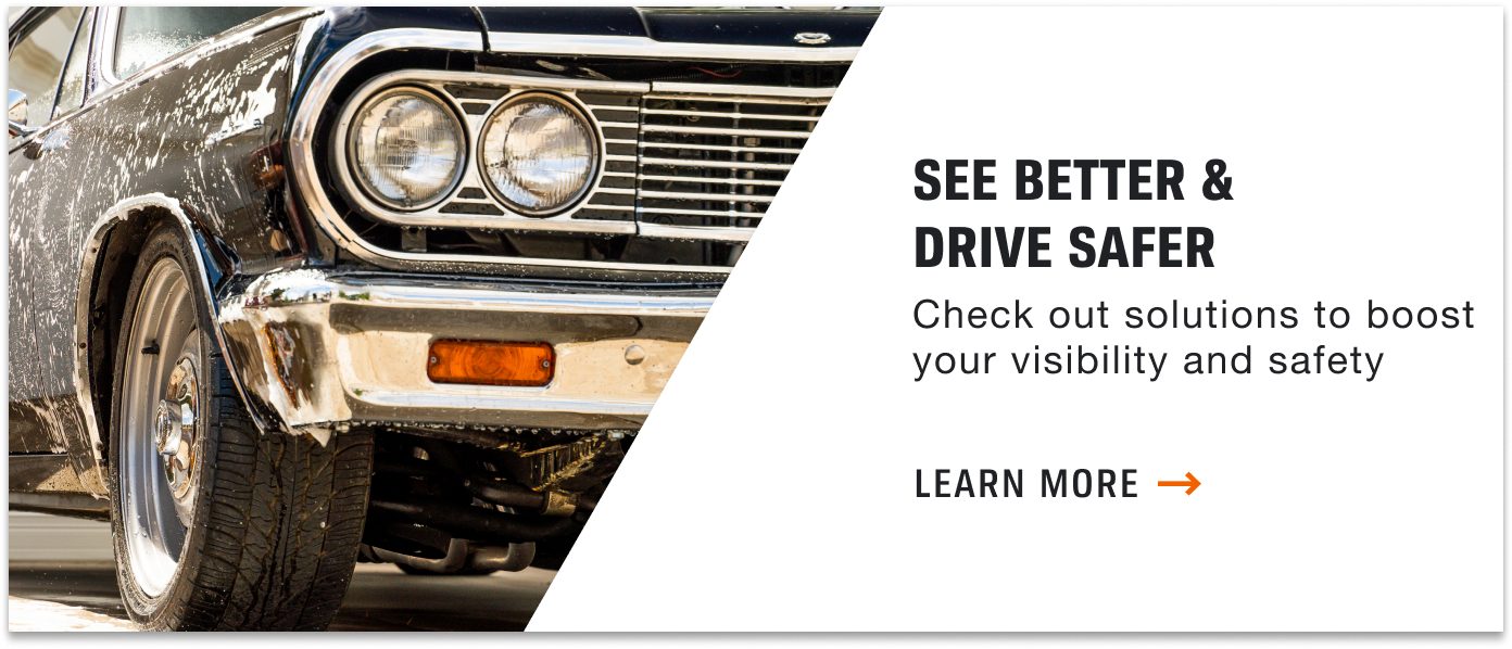 See Better & Drive Safer. Check out solutions to boost your visibility and safety.