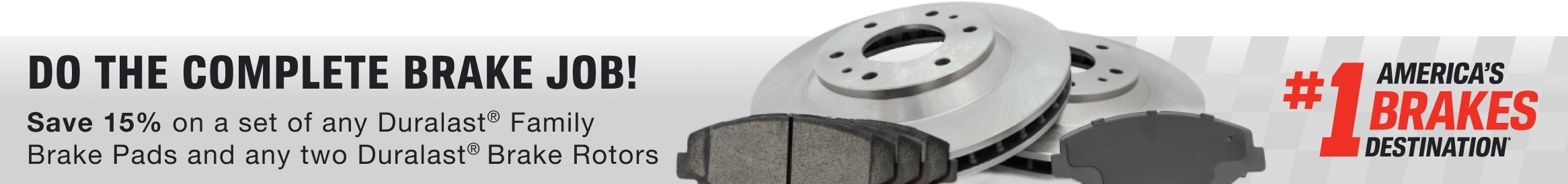 Do the complete brake job  Save 15% on a set of any Duralast® brake pads and any two Duralast Brake Rotors.