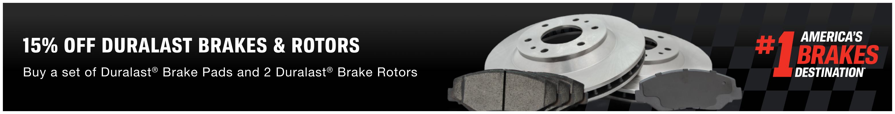 Do the complete brake job! Save 15% on a set of any Duralast® Family Brake Pads and any two Duralast® Brake Rotors.