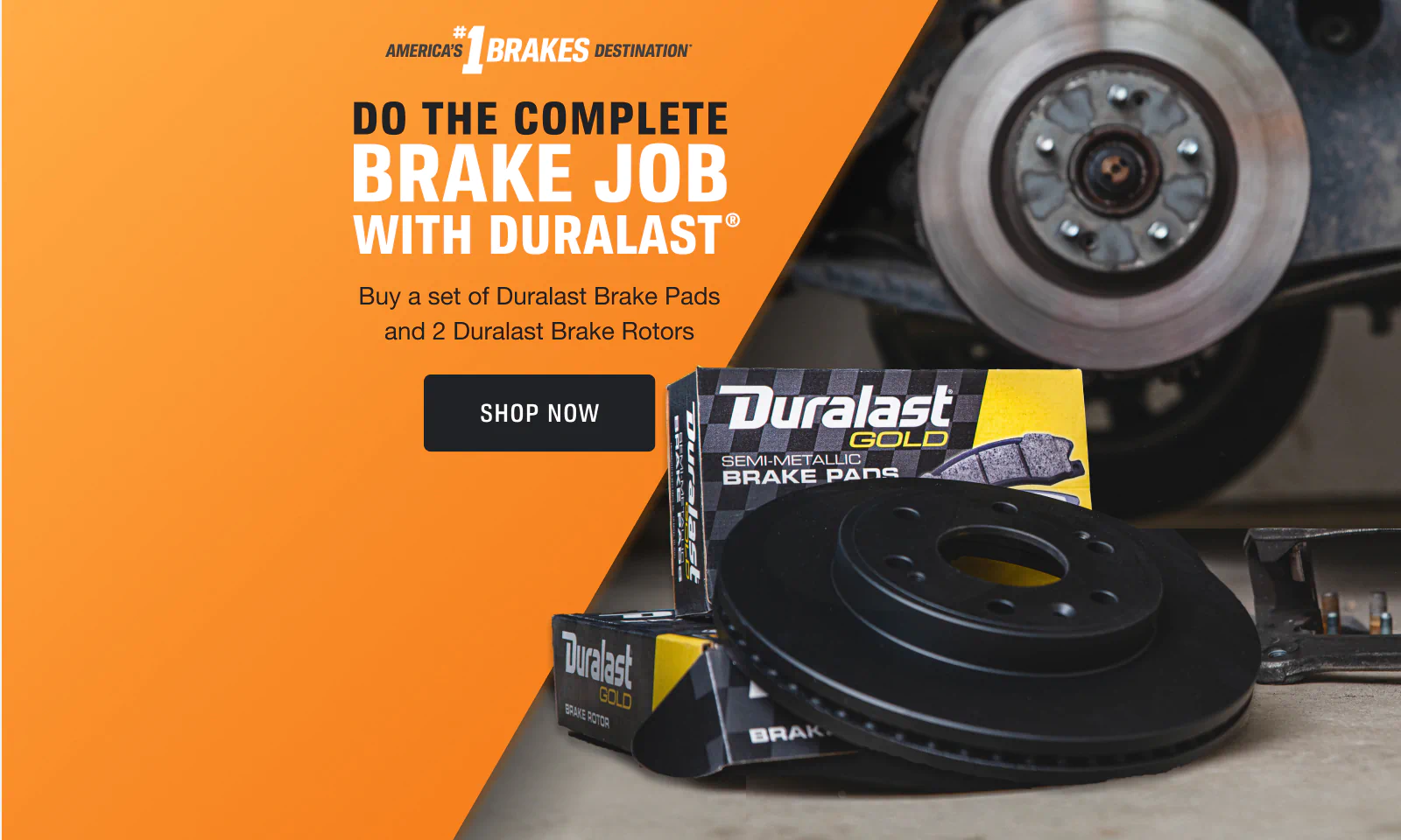 Do the complete job with Duralast® Buy a set of Duralast Brake Pads and 2 Duralast Brake Rotors