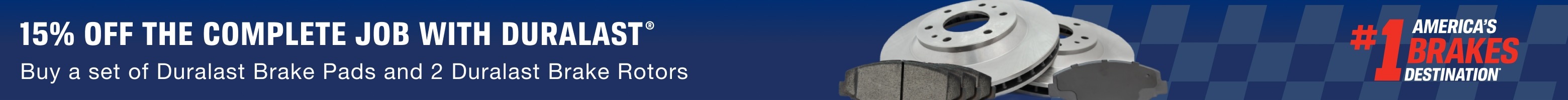 15% off the complete job with Duralast - Buy a set of Duralast® Brake Pads and 2 Duralast® Brake Rotors