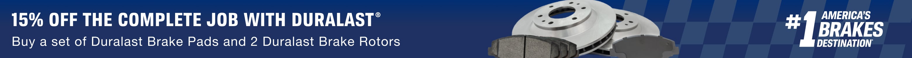 15% off the complete job with Duralast - Buy a set of Duralast® Brake Pads and 2 Duralast® Brake Rotors