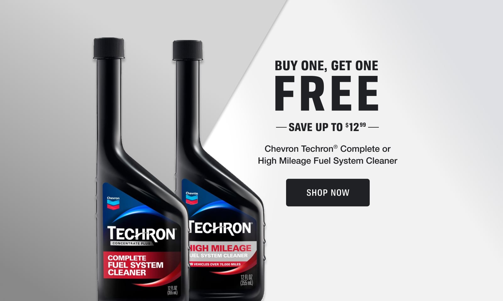 Buy One, Get One Free on Chevron Techron Complete or High Mileage Fuel System Cleaner. Save up to $12.99. Add to cart for discount.