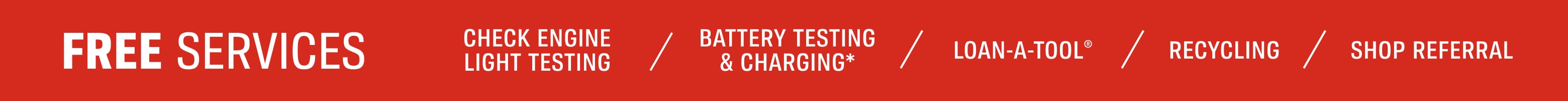 FREE Store Services - Check Engine Light Testing, Battery Testing & Charging*, Loan-a-Tool®, Recycling, Shop Referral