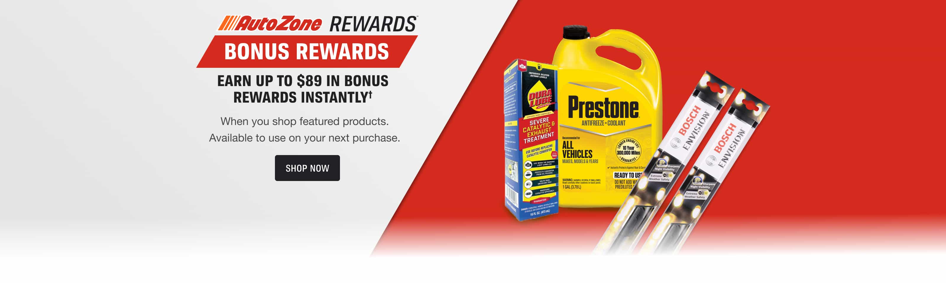 AutoZone Rewards Bonus Rewards - Earn up to $89 in Bonus Rewards Instantly† - When you shop featured products. Available to use on your next purchase. Shop now