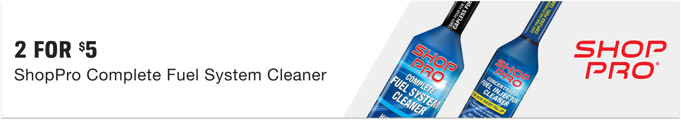 2 for $5 on ShopPro Fuel Injector Cleaner. Must buy 2.