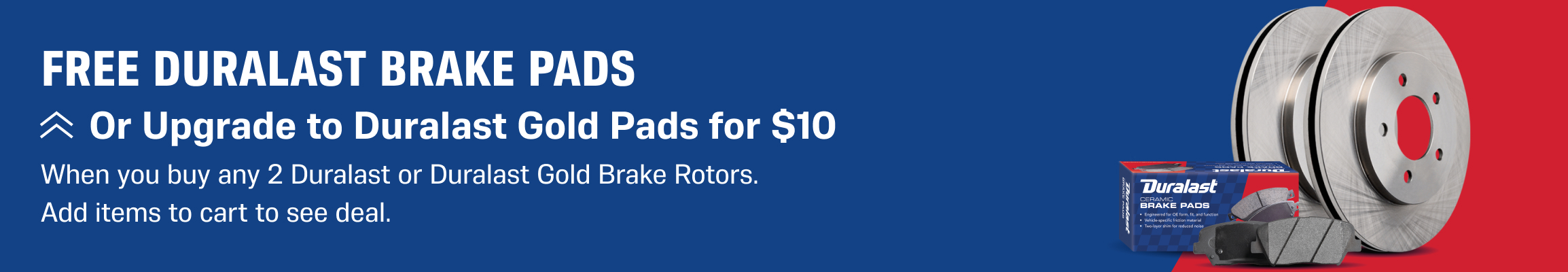Free Duralast brake pads with the purchase of 2 Duralast or Duralast Gold brake rotors. Add items to cart to see deal. Upgrade to Duralst Gold pads for $10.