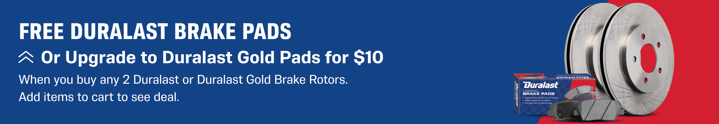 Free Duralast brake pads with the purchase of 2 Duralast or Duralast Gold brake rotors. Add items to cart to see deal. Upgrade to Duralst Gold pads for $10.