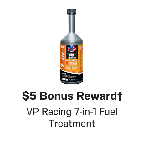 $5 Bonus Reward† when you buy VP Racing 7-in-1 Fuel Treatment