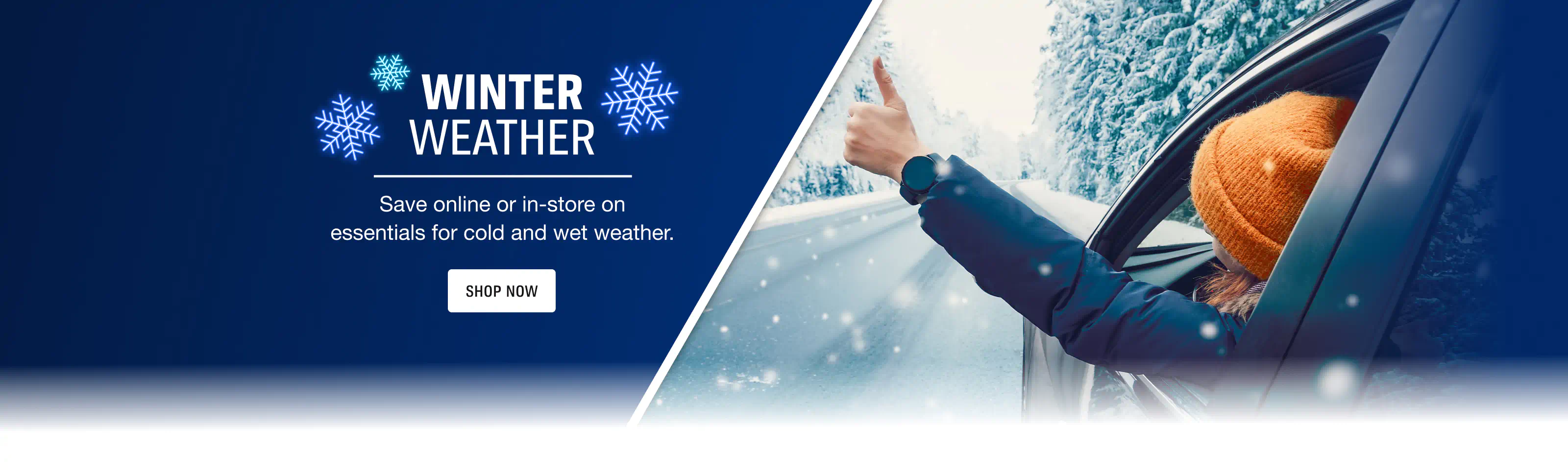 Winter Weather - Save online or in-store on essentials for sold and wet weather. - Shop Now