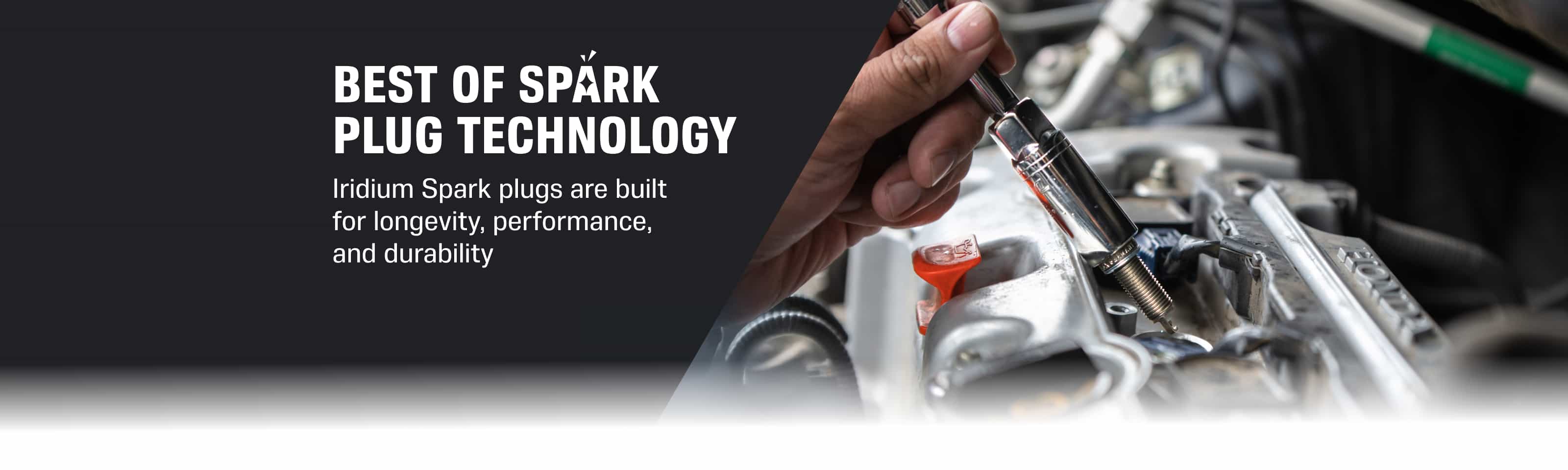 Best of spark plug technology - Iridium Spark plugs are built for longevity, performance, and durability
