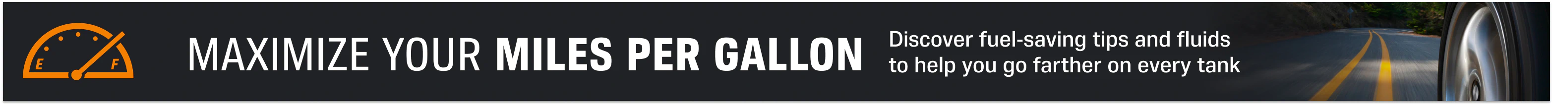 Maximize your miles per gallon - Discover fuel-saving tips and fluids to help you go farther on every tank