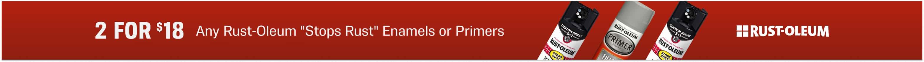 2 for $18 Any Rust-Oleum Stops Rust Enamels or Primers. Must buy 2