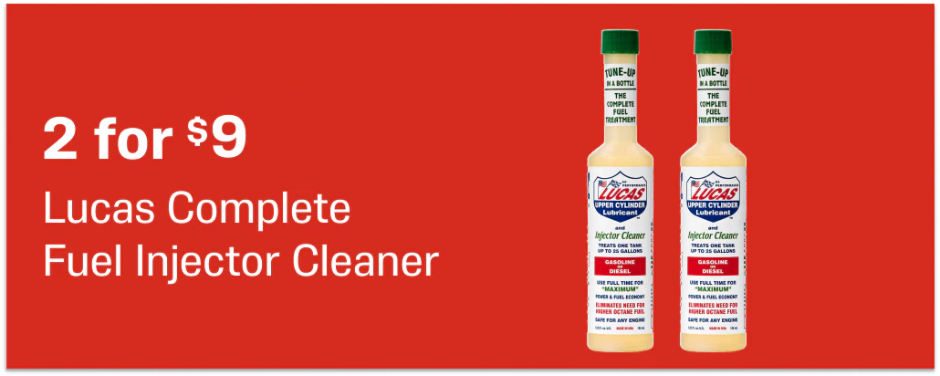 2 for $9.  Lucas Complete Fuel Injector Cleaner