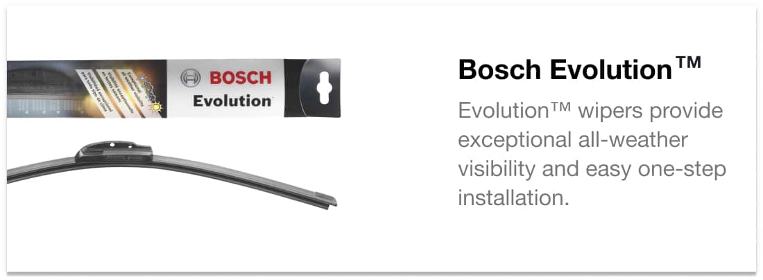 Bosch Evolution™ - Evolution™ wipers provide exceptional all-weather visibility and easy one-step installation.