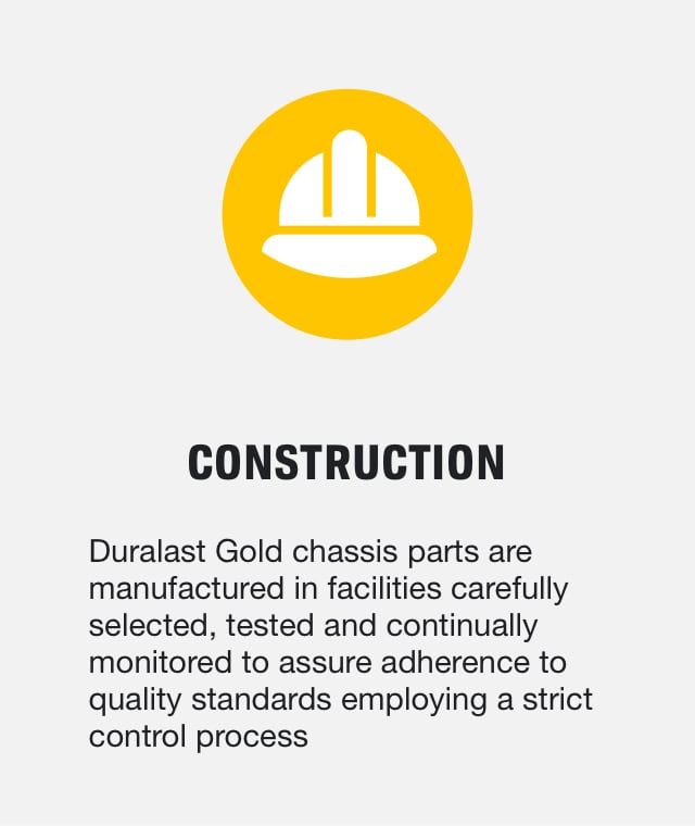 Construction - Duralast Gold chassis parts are manufactured in facilities carefully selected, tested and continually monitored to assure adherence to quality standards employing a strict control process