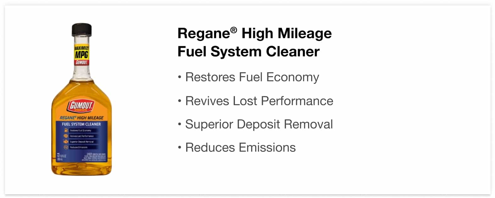 Regane® High Mileage Fuel System Cleaner - • Restores Fuel Economy • Revives Lost Performance • Superior Deposit Removal • Reduces Emissions