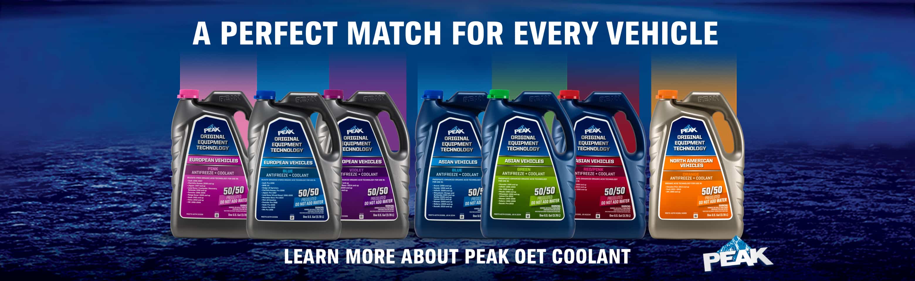 A perfect match for every vehicle Learn more about PEAK OET coolant A perfect match for every vehicle Learn more about PEAK OET coolant