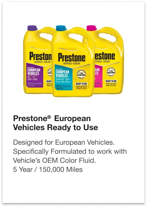 Prestone® European Vehicles Ready to Use - Designed for European Vehicles. Specifically Formulated to work with Vehicle’s OEM Color Fluid. 5 Year / 150,000 Miles