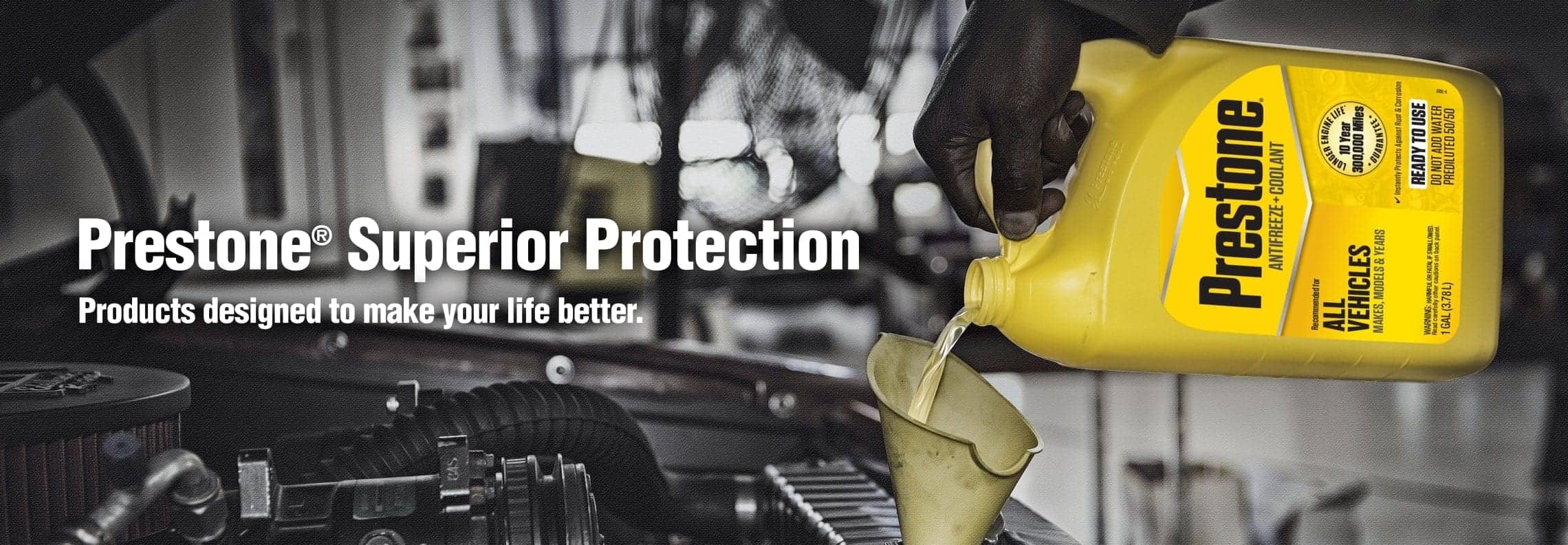 Prestone Superior Protection. Products designed to make your life better.