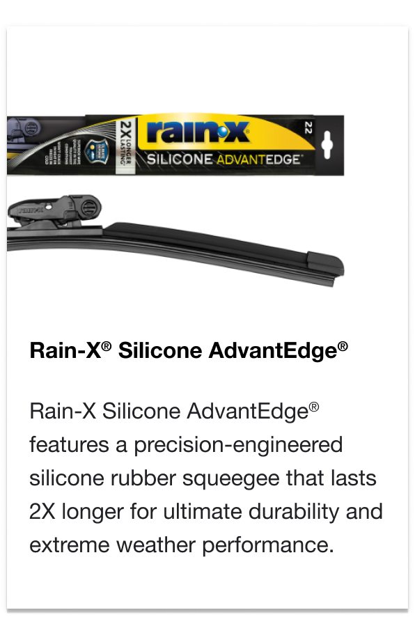 Rain-X® Silicone AdvantEdge® - Rain-X Silicone AdvantEdge® features a precision-engineered silicone rubber squeegee that lasts 2X longer for ultimate durability and extreme weather performance.