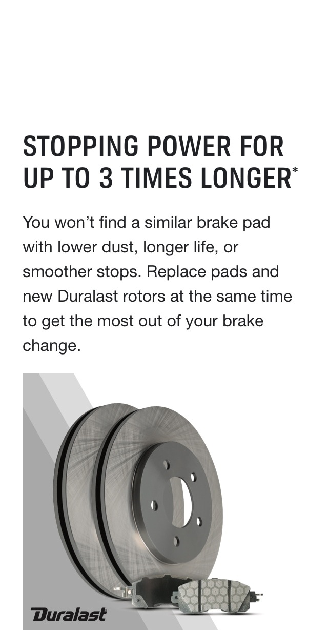 Stopping power for up to 3 times longer.* You won’t find a similar brake pad with lower dust, longer life, or smoother stops. Replace pads with new rotors to get the most out of your replacement.