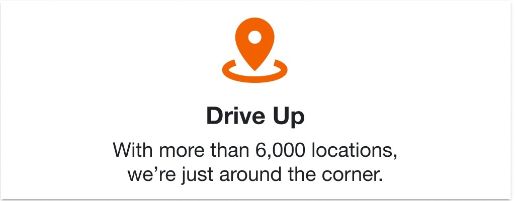 Drive Up. With more than 6,000 locations, we’re just around the corner.