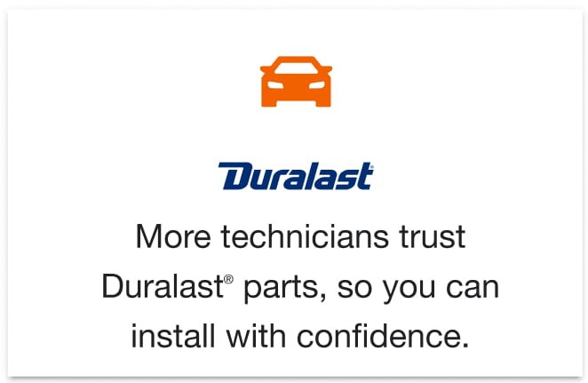 Duralast. More technicians trust Duralast parts, so you can install with confidence.