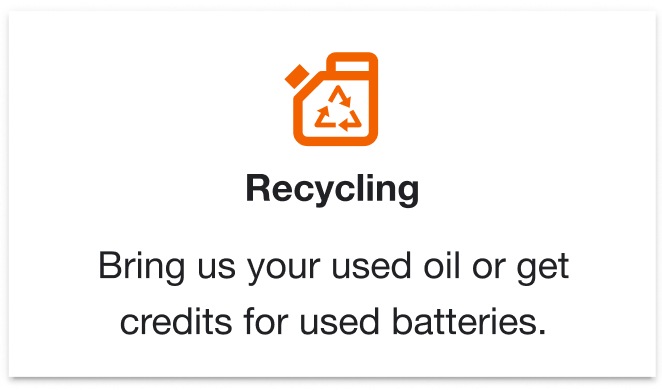 Recycling. Bring us your used oil or get credits for used batteries.