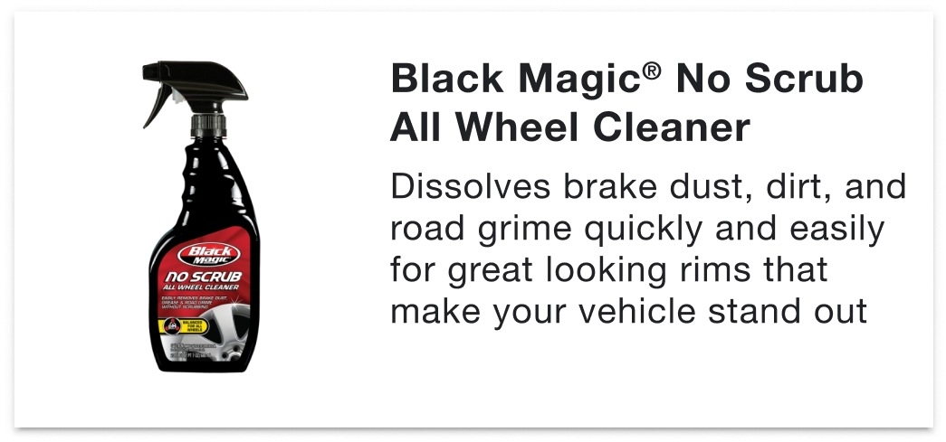 Black Magic® No Scrub All Wheel Cleaner - Dissolves brake dust, dirt, and road grime quickly and easily for great looking rims that make your vehicle stand out