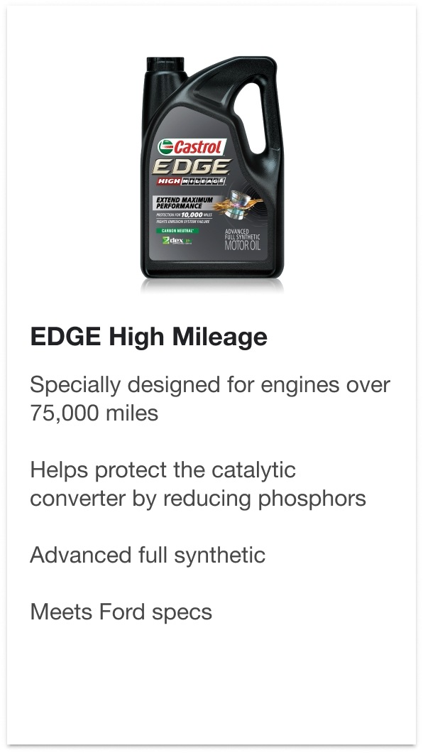 EDGE High Mileage - Specially designed for engines over 75,000 miles, Helps protect the catalytic converter by reducing phosphors, Advanced full synthetic, Meets Ford specs