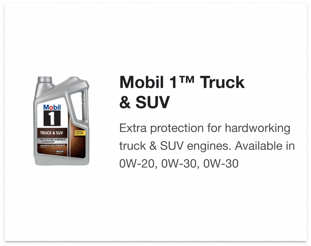 ** Alt Text: Mobil 1™ Truck & SUV - Extra protection for hardworking truck & SUV engines. Available in 0W-20, 0W-30, 0W-30