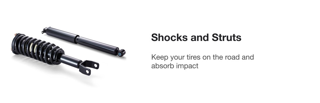 Shocks and Struts. Keep your tires on the road and absorb impact