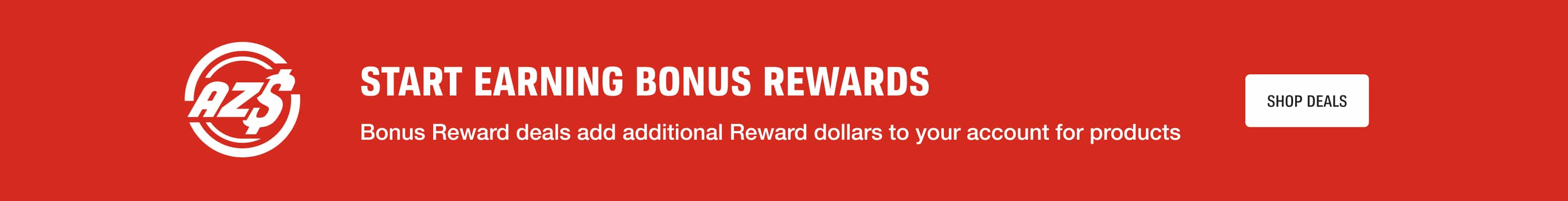 Start Earning Bonus Rewards - Bonus Reward deals add additional Reward dollars to your account for products. - Shop Deals