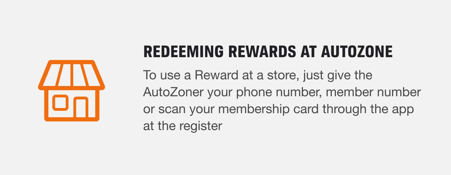 Redeeming Rewards at AutoZone - To use a Reward at a store, just give the AutoZoner your phone number, member number or scan your membership card through the app
at the register