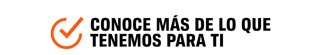 Conoce más de lo que tenemos para ti