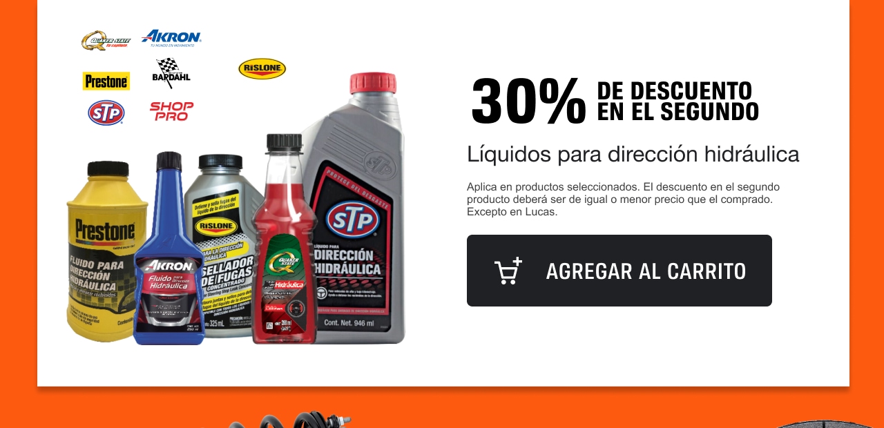 Compra un líquido de dirección hidráulica marca Akron, Bardahl, Rislone, Prestone, Quaker State, STP o Shoppro y llévate el segundo al 30% de descuento