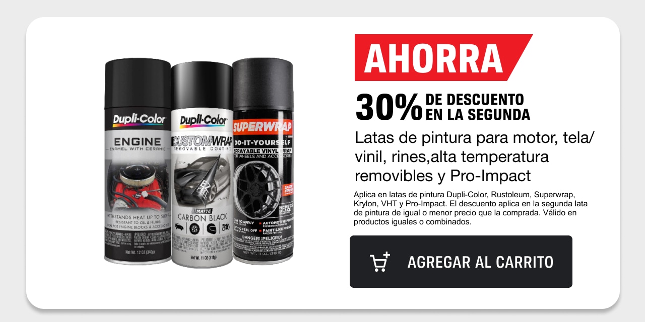 Ahorra 30% de descuento en la segunda en latas de pintura para motor, tela/vinil, rines, alta temperatura removibles y Pro-Impact.