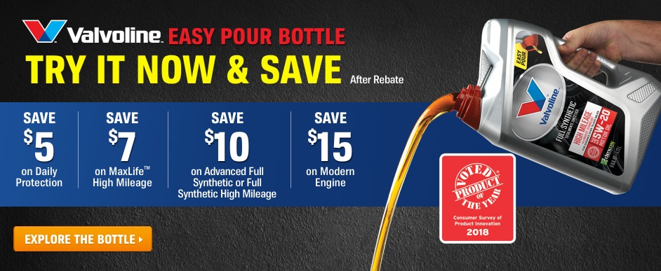 Valvoline. Easy Pour Bottle Try It Now & Save. Save $5 on Daily Protection, Save $7 on
MaxLife™ High Mileage. Save $10 on Advanced Full Synthetic or Full Synthetic High Mileage. Save $15 on Modern Engine. Explore the bottle.